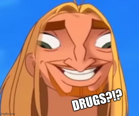 DRUGS?!? | DRUGS?!? | image tagged in fun | made w/ Imgflip meme maker