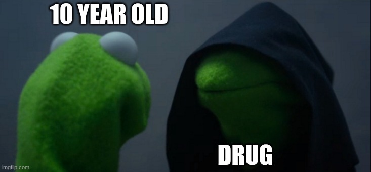Evil Kermit Meme | 10 YEAR OLD; DRUG | image tagged in memes,evil kermit | made w/ Imgflip meme maker