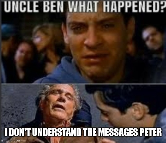 Uncle ben what happened | I DON'T UNDERSTAND THE MESSAGES PETER | image tagged in uncle ben what happened | made w/ Imgflip meme maker