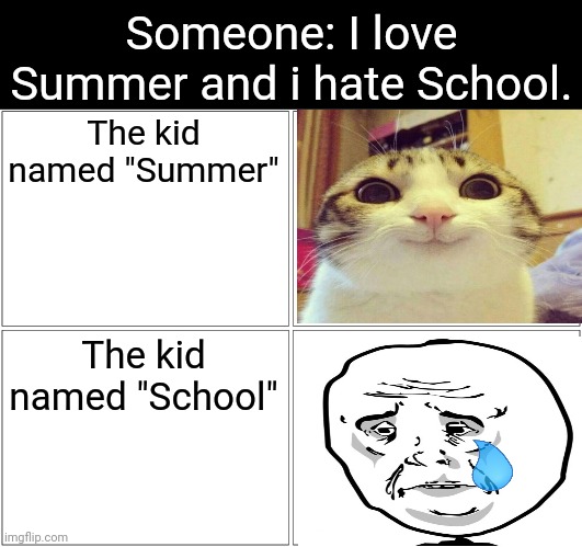 I can feel the pain for School. | Someone: I love Summer and i hate School. The kid named "Summer"; The kid named "School" | image tagged in memes,blank comic panel 2x2,summer,school,funny,relatable | made w/ Imgflip meme maker