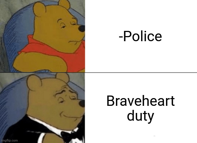 -Saving from menace. | -Police; Braveheart duty | image tagged in memes,tuxedo winnie the pooh,police chasing guy,police state,prison bars,braveheart freedom | made w/ Imgflip meme maker