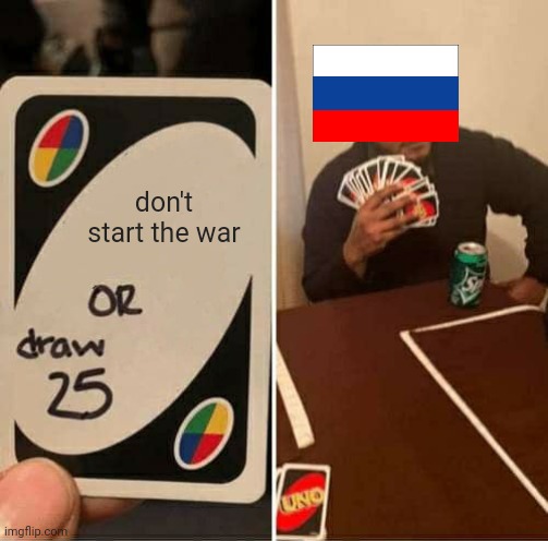 zad :( | don't start the war | image tagged in memes,uno draw 25 cards,wrrrryyyyyyy | made w/ Imgflip meme maker