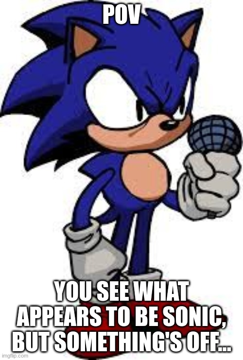 fnf rp (you can be anyone from the game or mods.) | POV; YOU SEE WHAT APPEARS TO BE SONIC, BUT SOMETHING'S OFF... | made w/ Imgflip meme maker