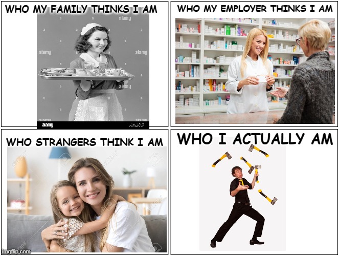 Bex memes |  WHO MY EMPLOYER THINKS I AM; WHO MY FAMILY THINKS I AM; WHO I ACTUALLY AM; WHO STRANGERS THINK I AM | image tagged in memes,blank comic panel 2x2 | made w/ Imgflip meme maker