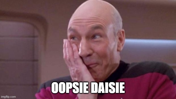 picard oops | OOPSIE DAISIE | image tagged in picard oops | made w/ Imgflip meme maker