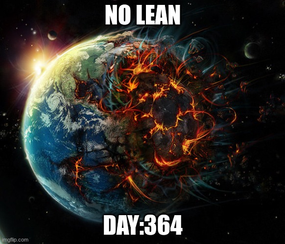 It is the end of the world as we know it | NO LEAN; DAY:364 | image tagged in it is the end of the world as we know it | made w/ Imgflip meme maker
