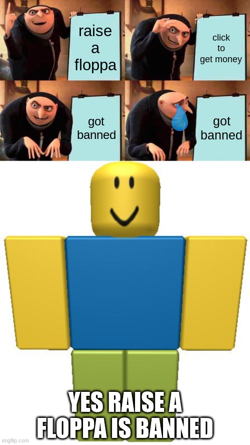 raise a floppa; click to get money; got banned; got banned; YES RAISE A FLOPPA IS BANNED | image tagged in memes,gru's plan,roblox noob | made w/ Imgflip meme maker