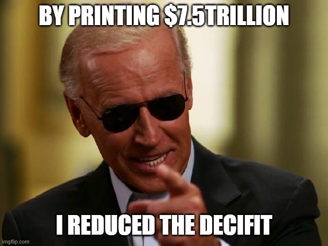 Cool Joe Biden | BY PRINTING $7.5TRILLION I REDUCED THE DECIFIT | image tagged in cool joe biden | made w/ Imgflip meme maker