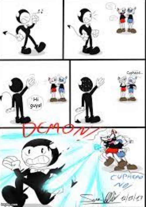 I can see this happening | Cuphead... Hi
guys! | image tagged in crossover,batim,cuphead | made w/ Imgflip meme maker