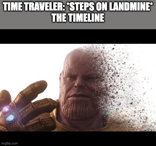 thanos vanishing | TIME TRAVELER: *STEPS ON LANDMINE*
THE TIMELINE | image tagged in thanos vanishing | made w/ Imgflip meme maker