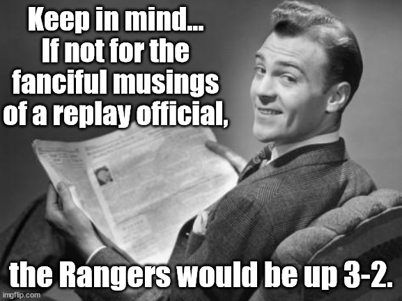 Why have replay, when they STILL get it wrong? | Keep in mind... If not for the fanciful musings of a replay official, the Rangers would be up 3-2. | image tagged in 50's newspaper,lgr | made w/ Imgflip meme maker