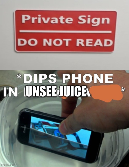 private title do not read | UNSEE JUICE | image tagged in dips phone in holy water,private | made w/ Imgflip meme maker