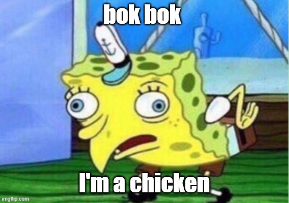 Mocking Spongebob Meme | bok bok; I'm a chicken | image tagged in memes,mocking spongebob | made w/ Imgflip meme maker