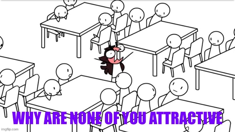 Why are none of you attractive | image tagged in why are none of you attractive | made w/ Imgflip meme maker