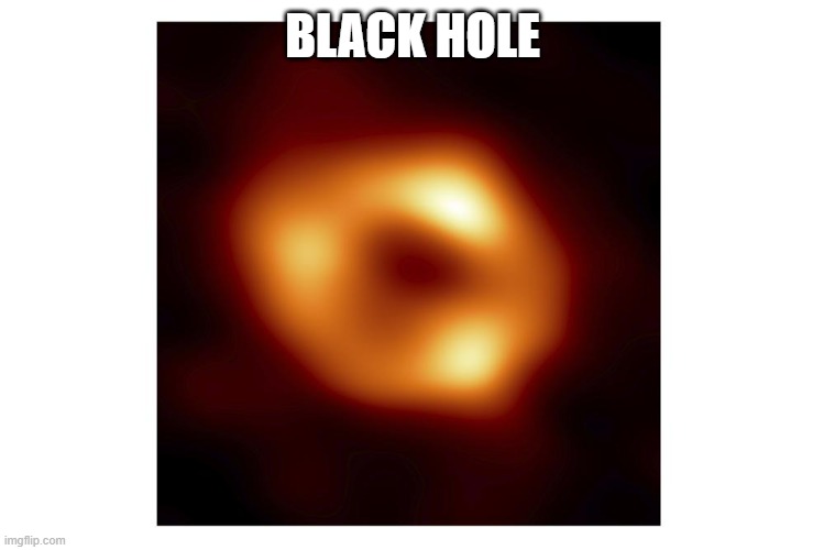 black hole | BLACK HOLE | image tagged in black hole | made w/ Imgflip meme maker