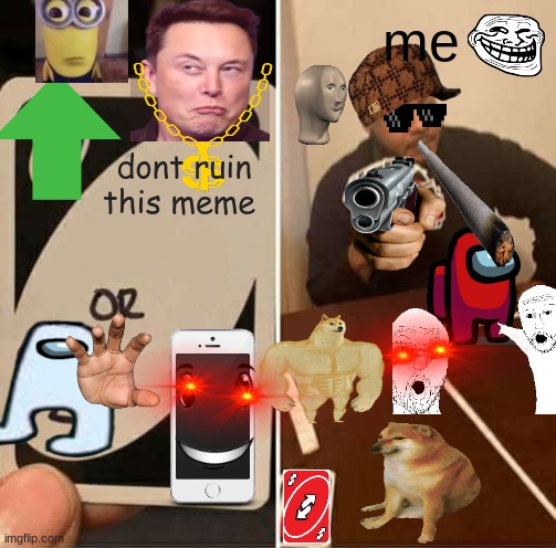 Damm Me! | me; dont ruin this meme | image tagged in memes,uno draw 25 cards,dank mems | made w/ Imgflip meme maker