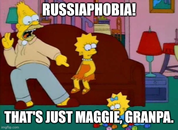Abe Simpson Death | RUSSIAPHOBIA! THAT'S JUST MAGGIE, GRANPA. | image tagged in abe simpson death | made w/ Imgflip meme maker