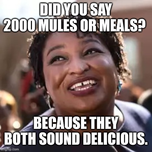 She could be the eating champion of the world. | DID YOU SAY 2000 MULES OR MEALS? BECAUSE THEY BOTH SOUND DELICIOUS. | image tagged in stacey | made w/ Imgflip meme maker