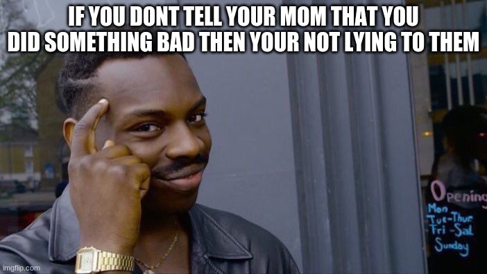 Roll Safe Think About It Meme | IF YOU DONT TELL YOUR MOM THAT YOU DID SOMETHING BAD THEN YOUR NOT LYING TO THEM | image tagged in memes,roll safe think about it | made w/ Imgflip meme maker