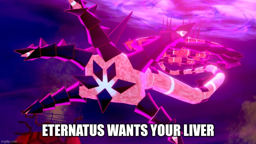 Eternatus | ETERNATUS WANTS YOUR LIVER | image tagged in memes,pokemon | made w/ Imgflip meme maker
