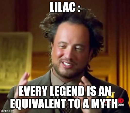 my fursonas lore in nutshell(proluge) |  LILAC :; EVERY LEGEND IS AN EQUIVALENT TO A MYTH | image tagged in memes,ancient aliens,furry,furries,lore,legends | made w/ Imgflip meme maker