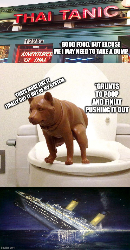GOOD FOOD, BUT EXCUSE ME I MAY NEED TO TAKE A DUMP. *GRUNTS TO POOP AND FINLLY PUSHING IT OUT; THATS MORE LIKE IT FINALLY GOT IT OUT OF MY SYSTEM. | made w/ Imgflip meme maker