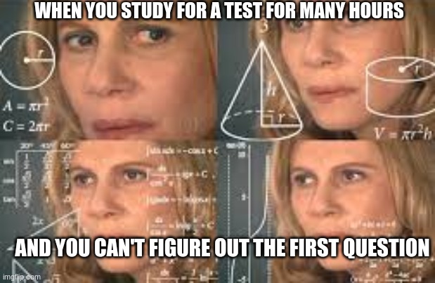 WHEN YOU STUDY FOR A TEST FOR MANY HOURS; AND YOU CAN'T FIGURE OUT THE FIRST QUESTION | image tagged in gaming | made w/ Imgflip meme maker