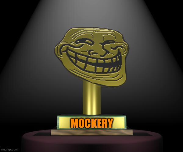 troll award | MOCKERY | image tagged in troll award | made w/ Imgflip meme maker
