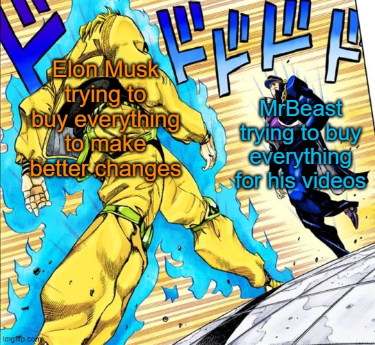 When Mr Beast and Elon Musk compete over buying every company and location to exist |  MrBeast trying to buy everything for his videos; Elon Musk trying to buy everything to make better changes | image tagged in jojo's walk,mrbeast,elon musk | made w/ Imgflip meme maker
