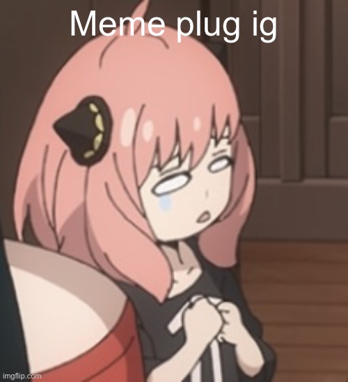 Anya zad | Meme plug ig | image tagged in anya zad | made w/ Imgflip meme maker