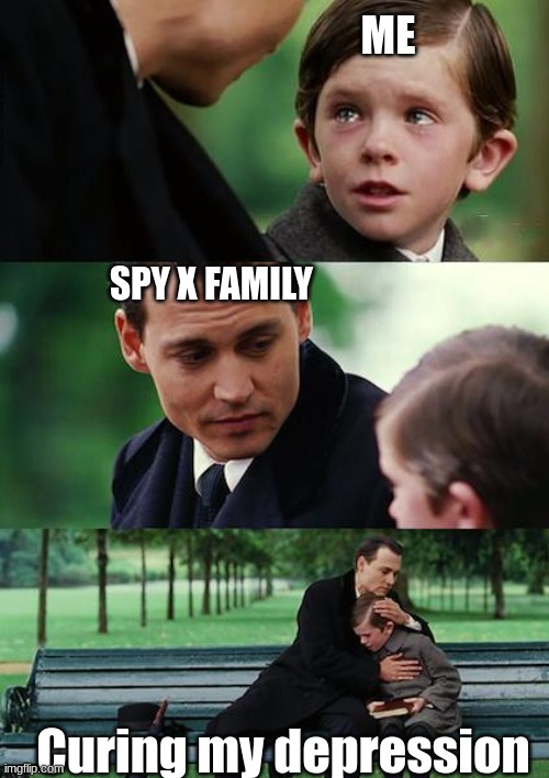 Finding Neverland | ME; SPY X FAMILY; Curing my depression | image tagged in memes,finding neverland | made w/ Imgflip meme maker