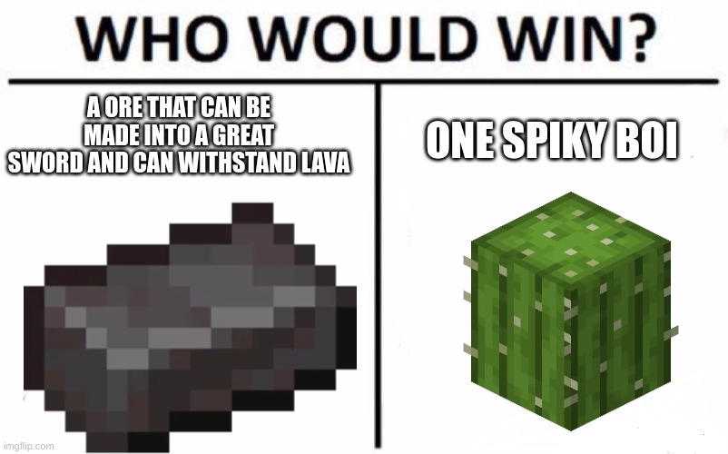 who would win | A ORE THAT CAN BE MADE INTO A GREAT SWORD AND CAN WITHSTAND LAVA; ONE SPIKY BOI | image tagged in memes,who would win | made w/ Imgflip meme maker