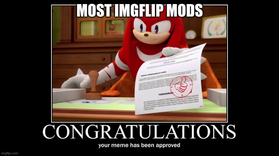 imgflip mods: | MOST IMGFLIP MODS | image tagged in knuckles meme approved | made w/ Imgflip meme maker