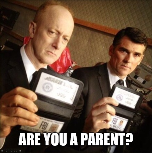 FBI | ARE YOU A PARENT? | image tagged in fbi | made w/ Imgflip meme maker