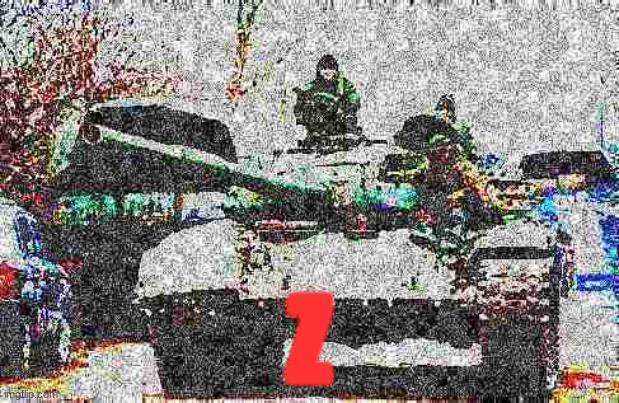 You have heard of E. Now get a load of: |  Z | image tagged in deep fried,tank,russians | made w/ Imgflip meme maker