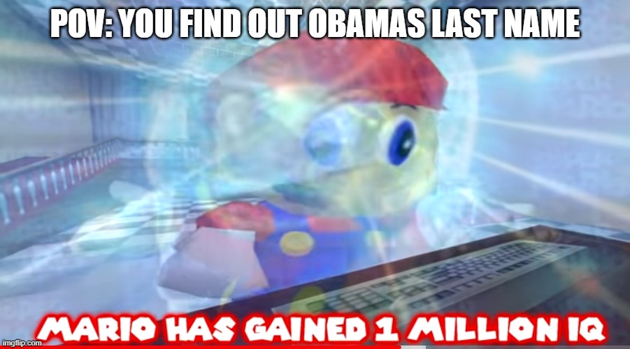Mario has gained 1 million IQ | POV: YOU FIND OUT OBAMAS LAST NAME | image tagged in mario has gained 1 million iq | made w/ Imgflip meme maker