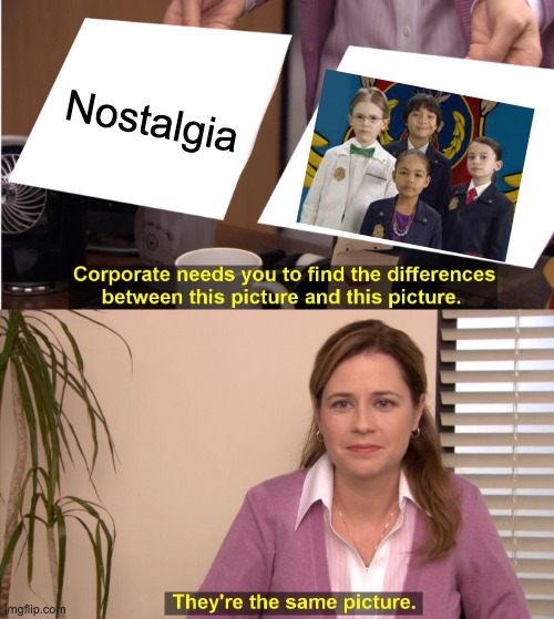 ODDDICOUS SQUAD | Nostalgia | image tagged in memes,they're the same picture | made w/ Imgflip meme maker