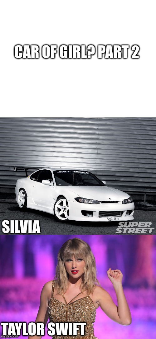 pt 2 |  CAR OF GIRL? PART 2; SILVIA; TAYLOR SWIFT | image tagged in blank white template | made w/ Imgflip meme maker
