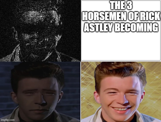 THE 3 HORSEMEN OF RICK ASTLEY BECOMING | made w/ Imgflip meme maker