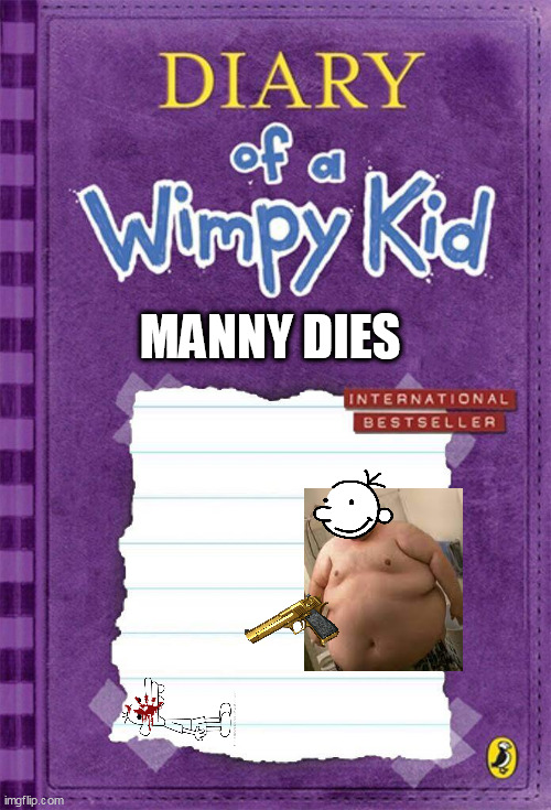 manny dies | MANNY DIES | image tagged in diary of a wimpy kid cover template | made w/ Imgflip meme maker