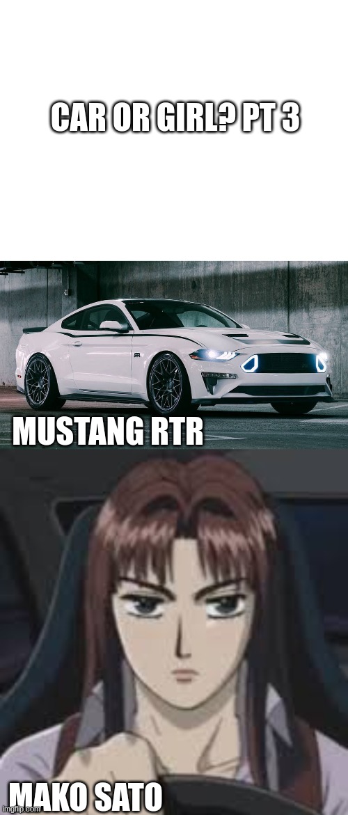 ??? |  CAR OR GIRL? PT 3; MUSTANG RTR; MAKO SATO | image tagged in blank white template | made w/ Imgflip meme maker