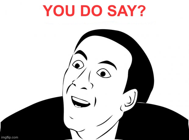 YOU DO SAY? | made w/ Imgflip meme maker