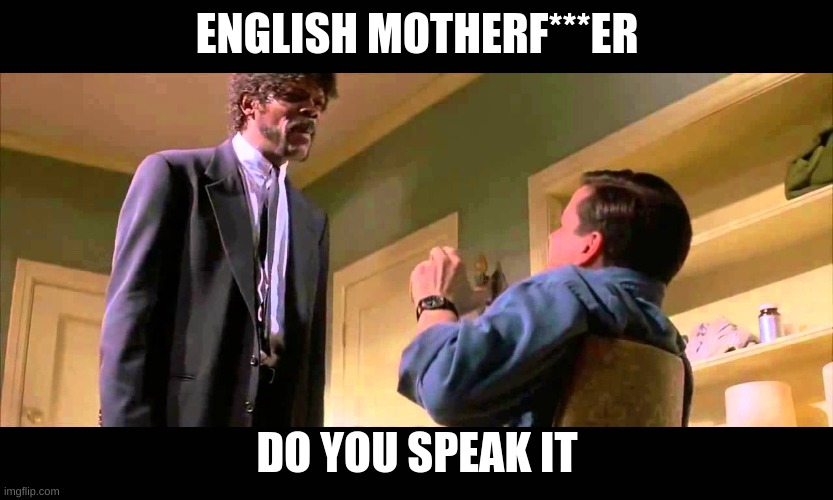 English motherf***er do you speak it! | ENGLISH MOTHERF***ER DO YOU SPEAK IT | image tagged in english motherf er do you speak it | made w/ Imgflip meme maker