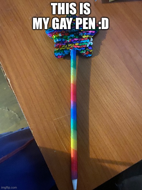 Gay pen | THIS IS MY GAY PEN :D | made w/ Imgflip meme maker