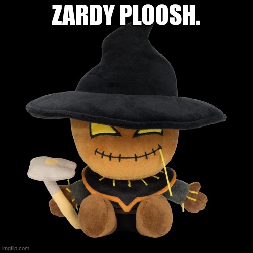 zardy plush | ZARDY PLOOSH. | image tagged in zardy plush | made w/ Imgflip meme maker
