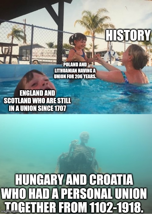 The forgotten union. | HISTORY; POLAND AND LITHUANIAN HAVING A UNION FOR 206 YEARS. ENGLAND AND SCOTLAND WHO ARE STILL IN A UNION SINCE 1707; HUNGARY AND CROATIA WHO HAD A PERSONAL UNION TOGETHER FROM 1102-1918. | image tagged in swimming pool kids,history,hungary,croatia | made w/ Imgflip meme maker