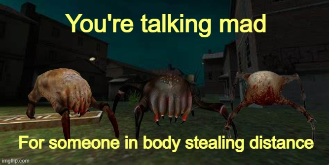 High Quality You're talking mad for someone in body stealing distance Blank Meme Template