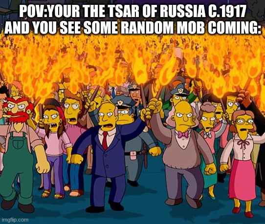 angry mob | POV:YOUR THE TSAR OF RUSSIA C.1917 AND YOU SEE SOME RANDOM MOB COMING: | image tagged in angry mob,russia,soviet russia,history | made w/ Imgflip meme maker