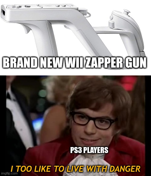 How ps3 lost players | BRAND NEW WII ZAPPER GUN; PS3 PLAYERS; I TOO LIKE TO LIVE WITH DANGER | image tagged in memes,i too like to live dangerously | made w/ Imgflip meme maker