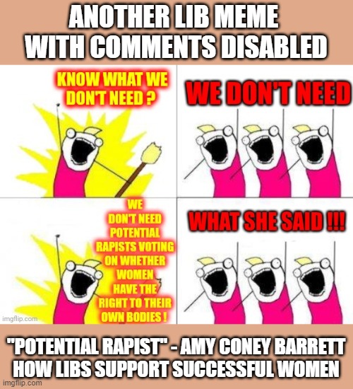 Another 'Comments Disabled' | ANOTHER LIB MEME 
WITH COMMENTS DISABLED; "POTENTIAL RAPIST" - AMY CONEY BARRETT
HOW LIBS SUPPORT SUCCESSFUL WOMEN | image tagged in liberal logic,democrats,feminists,disabled comments | made w/ Imgflip meme maker